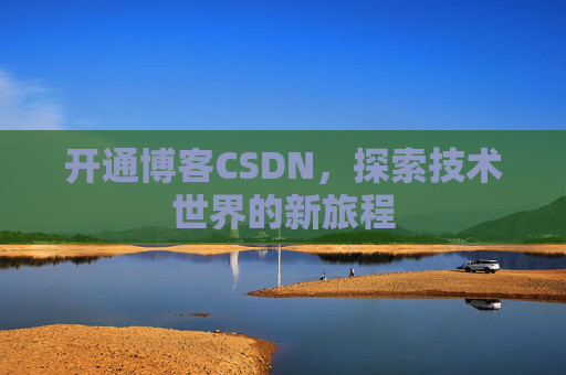 开通博客CSDN，探索技术世界的新旅程